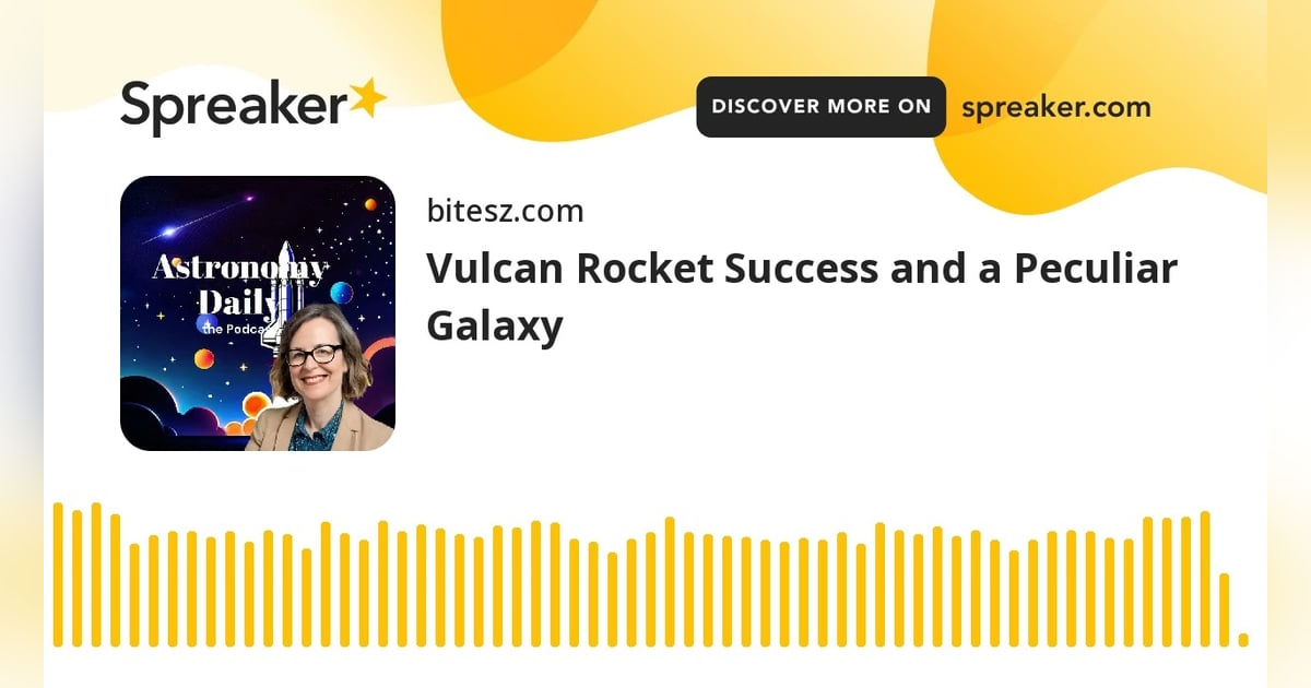 Vulcan Rocket Success and a Peculiar Galaxy Vulcan Rocket Success and a Peculiar Galaxy