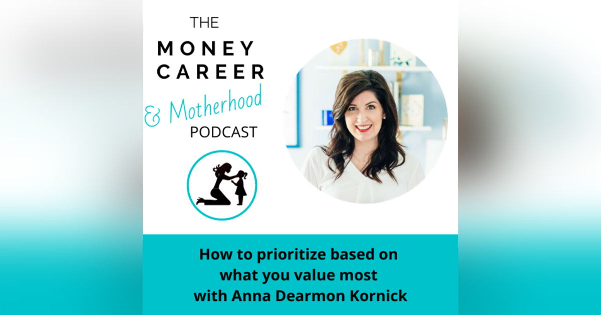 Ep 53: How to prioritize based on what you value most with Anna Dearmon Kornick Ep 53: How to prioritize based on what you value most with Anna Dearmon Kornick