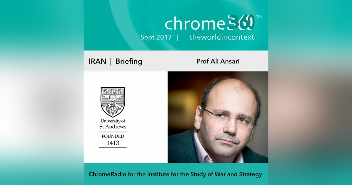 Chrome360 | IRAN SERIES | Briefing - Professor Ali Ansari | 1 Sept 2017 Chrome360 | IRAN SERIES | Briefing - Professor Ali Ansari | 1 Sept 2017