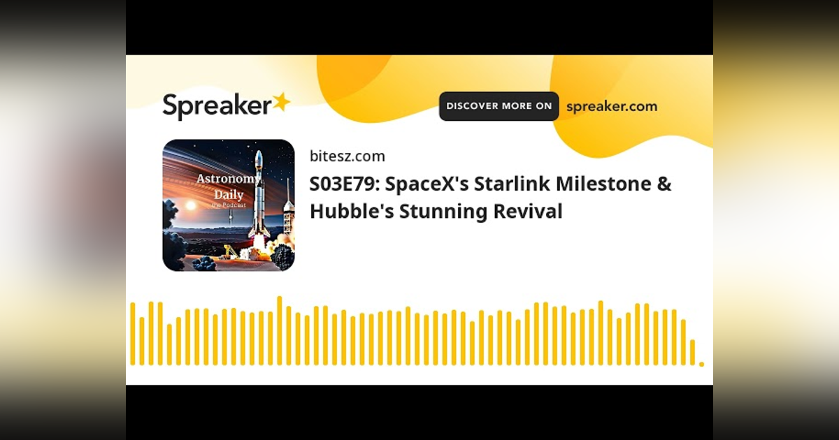 S03E79: SpaceX’s Starlink Milestone & Hubble’s Stunning Revival S03E79: SpaceX’s Starlink Milestone & Hubble’s Stunning Revival