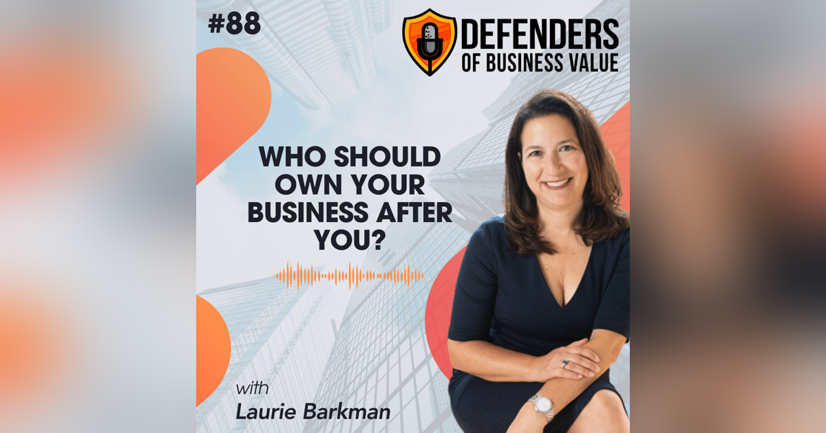 EP 88: Who Should Own Your Business After You? with Laurie Barkman EP 88: Who Should Own Your Business After You? with Laurie Barkman