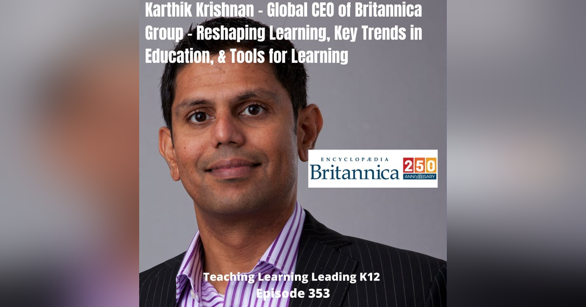 Karthik Krishnan - Global CEO of Britannica Group - Reshaping Learning, Key Trends in Education, & Tools for Learning - 353 Karthik Krishnan - Global CEO of Britannica Group - Reshaping Learning, Key Trends in Education, & Tools for Learning - 353