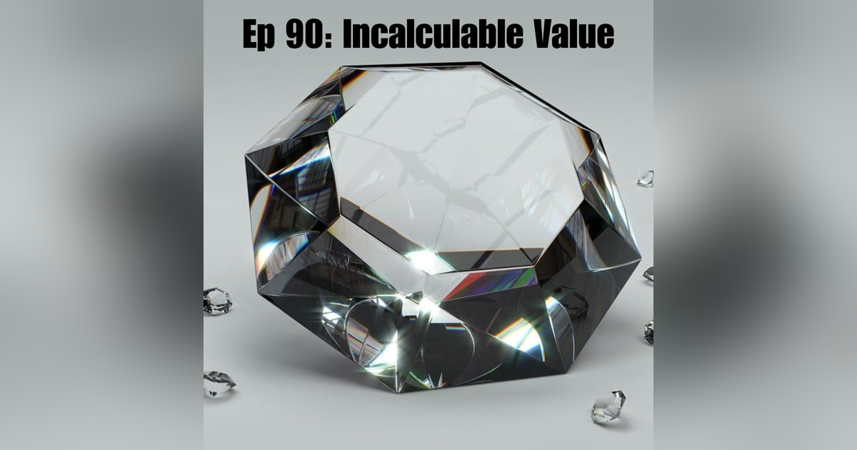 Ep 90: Incalculable Value Ep 90: Incalculable Value