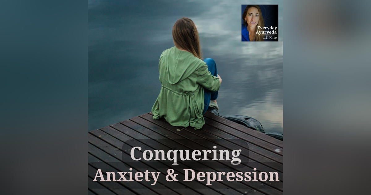 07: Ayurveda and the Mind 1: Anxiety and Depression 07: Ayurveda and the Mind 1: Anxiety and Depression