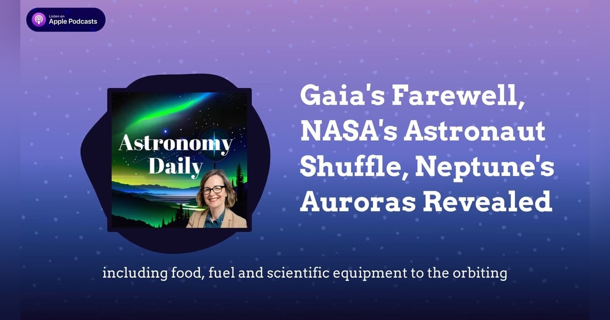 Gaia’s Farewell, NASA’s Astronaut Shuffle, Neptune’s Auroras Revealed Gaia’s Farewell, NASA’s Astronaut Shuffle, Neptune’s Auroras Revealed