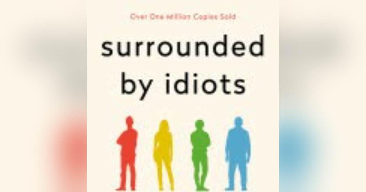 Understanding Human Behavior: Insights from Thomas Erikson's 'Surrounded by Idiots' Understanding Human Behavior: Insights from Thomas Erikson's 'Surrounded by Idiots'