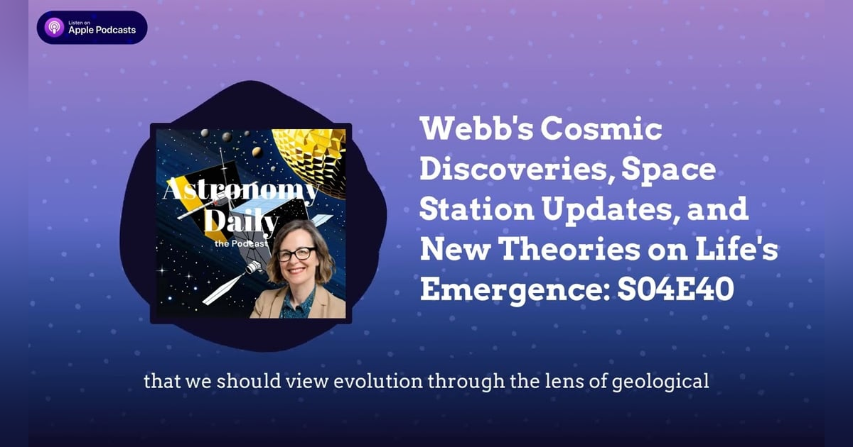 Webb’s Cosmic Discoveries, Space Station Updates, and New Theories on Life’s Emergence: S04E40 Webb’s Cosmic Discoveries, Space Station Updates, and New Theories on Life’s Emergence: S04E40