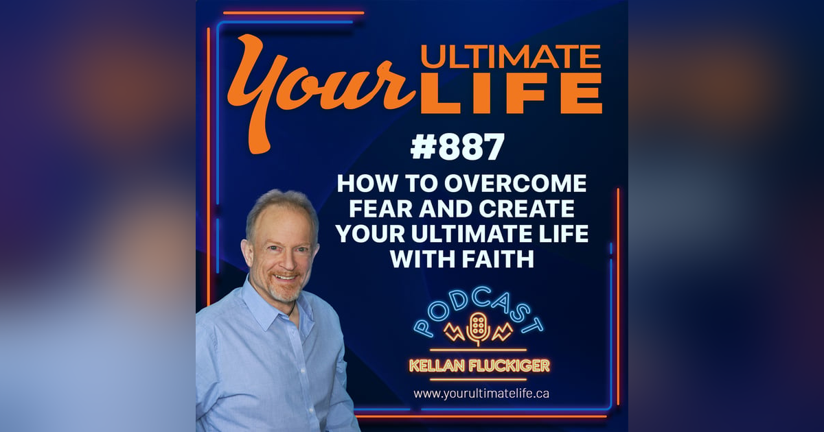 How to Overcome Fear and Create Your Ultimate Life with Faith, ep 887 How to Overcome Fear and Create Your Ultimate Life with Faith, ep 887