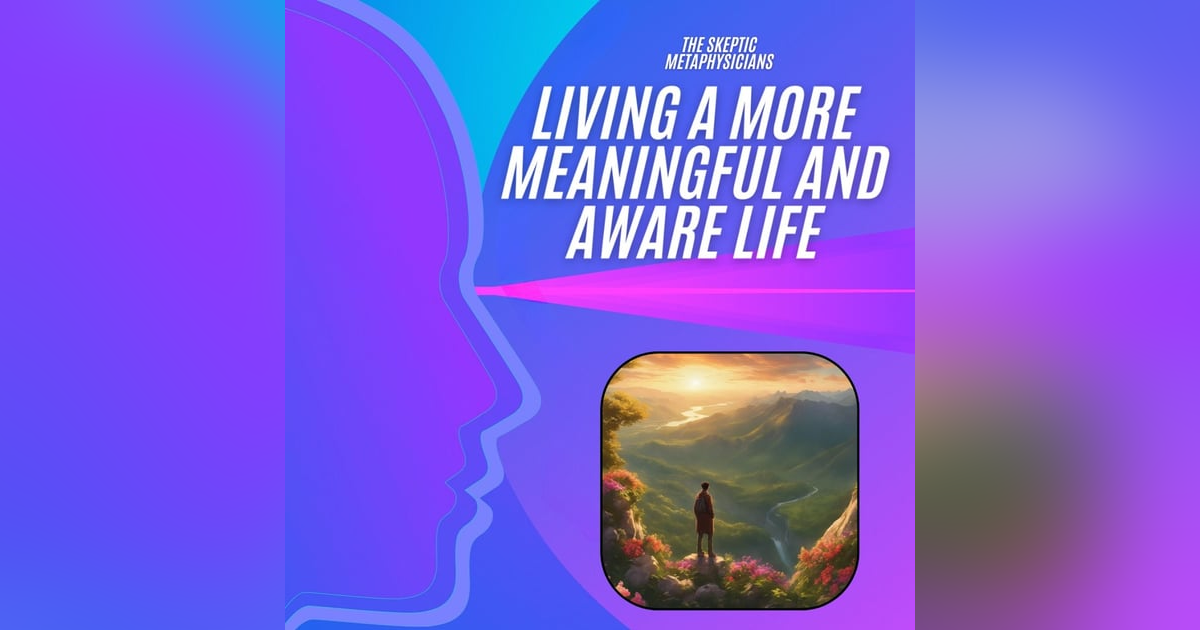 Living a More Meaningful and Aware Life Living a More Meaningful and Aware Life
