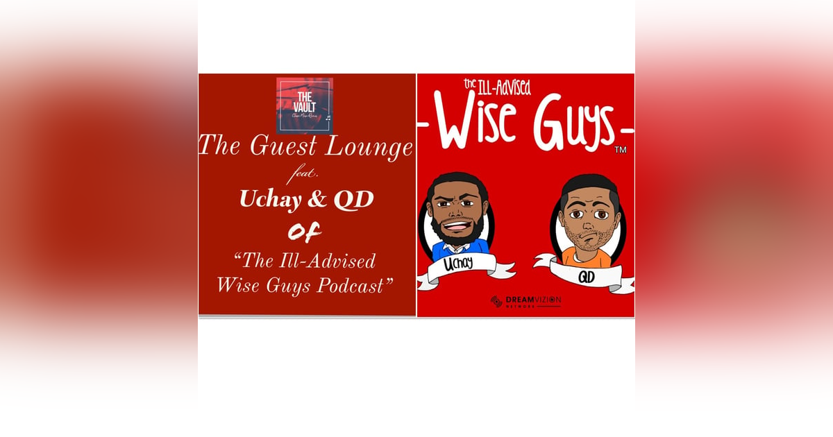 BONUS EPISODE: "The Guest Lounge": Uchay & QD of The Ill-Advised Wise Guys Podcas BONUS EPISODE: "The Guest Lounge": Uchay & QD of The Ill-Advised Wise Guys Podcas