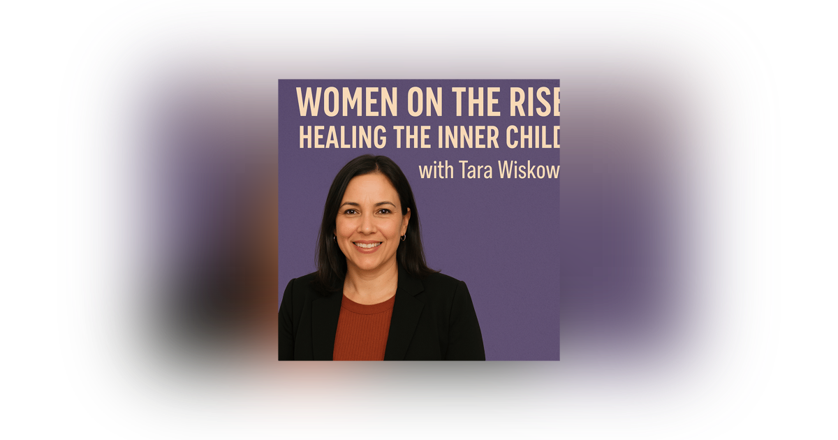 Women on the Rise: Healing the Inner Child with Tara Wiskow Women on the Rise: Healing the Inner Child with Tara Wiskow