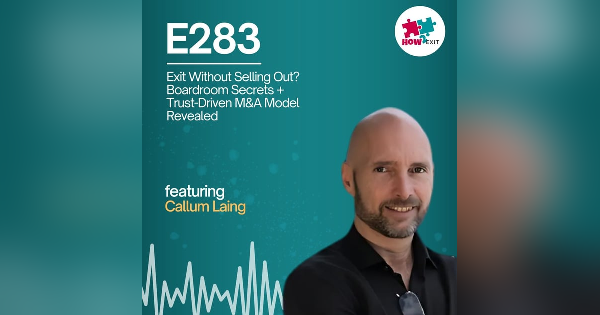 E283: Callum on Building Trust, Board Power, and the Agglomeration Exit Strategy for Entrepreneurs E283: Callum on Building Trust, Board Power, and the Agglomeration Exit Strategy for Entrepreneurs
