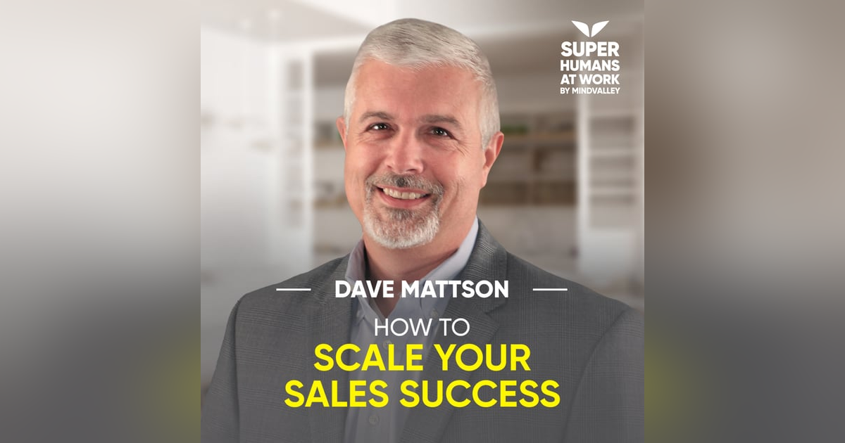How To Scale Your Sales Success - Dave Mattson How To Scale Your Sales Success - Dave Mattson