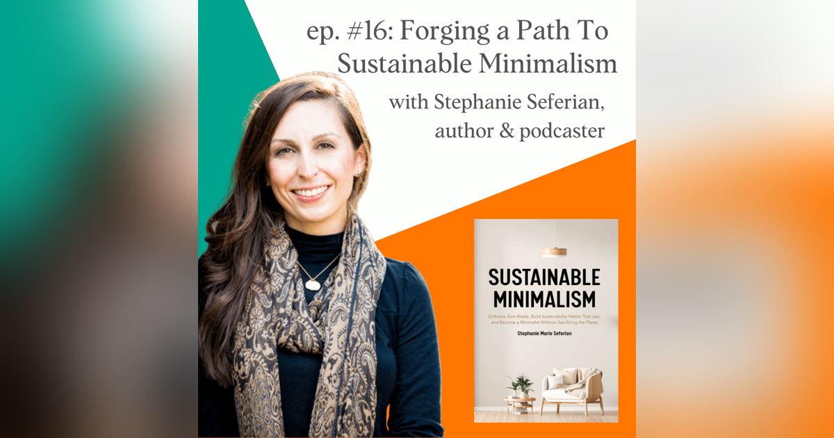 Forging a Path To Sustainable Minimalism with Stephanie Seferian, author of Sustainable Minimalism Forging a Path To Sustainable Minimalism with Stephanie Seferian, author of Sustainable Minimalism