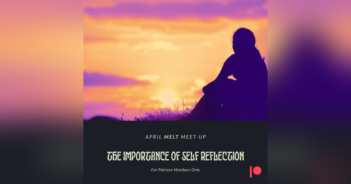 Patreon & Locals Bonus Episode: April Melt Meet-up | The Importance of Self Reflection & Healing Patreon & Locals Bonus Episode: April Melt Meet-up | The Importance of Self Reflection & Healing