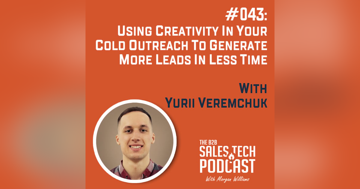 #043: Using Creativity in Your Cold Outreach to Generate More Leads in Less Time with Yurii Veremchuk #043: Using Creativity in Your Cold Outreach to Generate More Leads in Less Time with Yurii Veremchuk