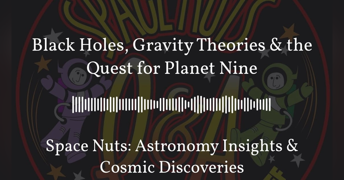 Black Holes, Gravity Theories & the Quest for Planet Nine | Space Nuts: Astronomy Insights &... Black Holes, Gravity Theories & the Quest for Planet Nine | Space Nuts: Astronomy Insights &...