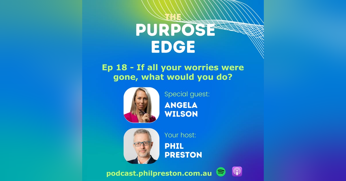 Ep 18 - Angela Wilson asks: If all your worries were gone, what would you do? Ep 18 - Angela Wilson asks: If all your worries were gone, what would you do?