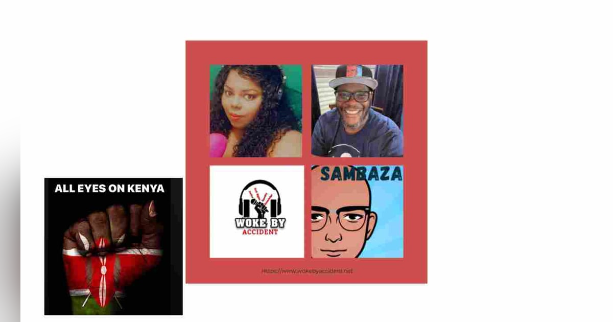 Woke By Accident & Sambaza Podcast- S6 Ep 168- A Look Inside the Kenya Unrest w/ Angie Nas & Kelvin Kibet Woke By Accident & Sambaza Podcast- S6 Ep 168- A Look Inside the Kenya Unrest w/ Angie Nas & Kelvin Kibet