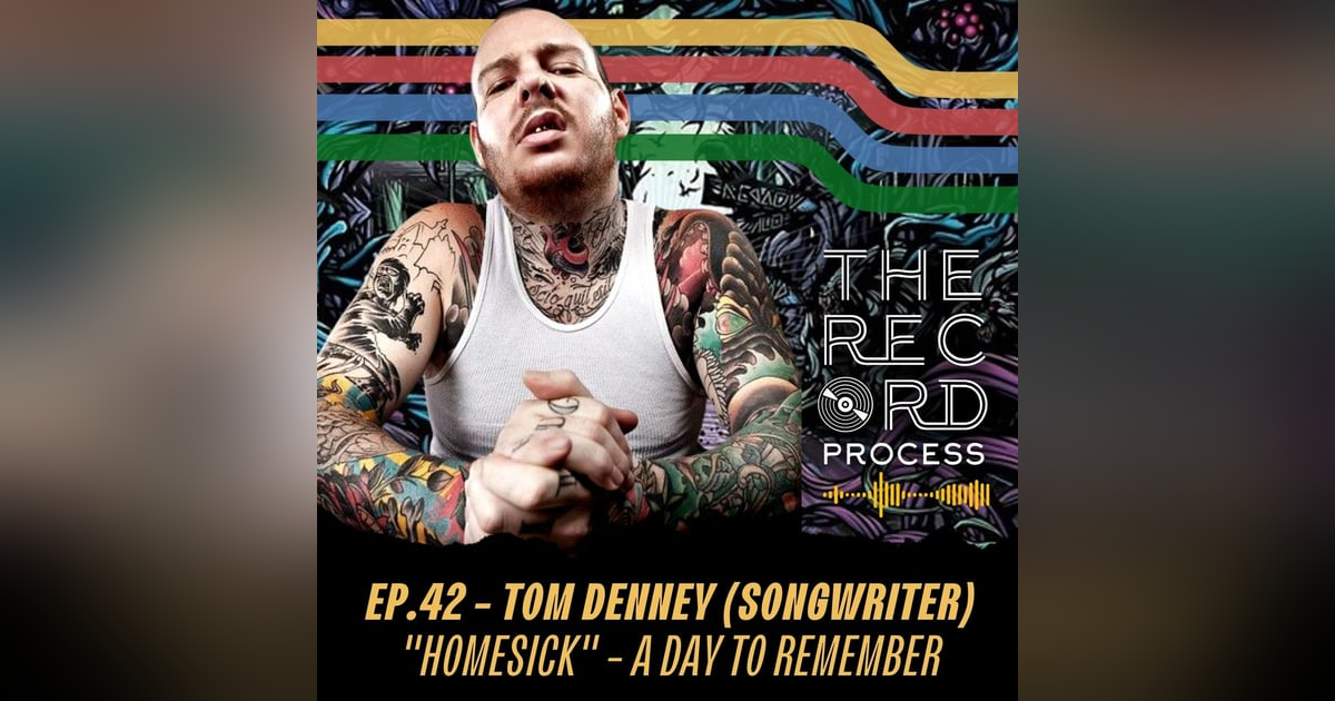 EP. 42 - The making of "Homesick" by A Day To Remember with Tom Denney (Songwriter/Producer/Guitarist) EP. 42 - The making of "Homesick" by A Day To Remember with Tom Denney (Songwriter/Producer/Guitarist)
