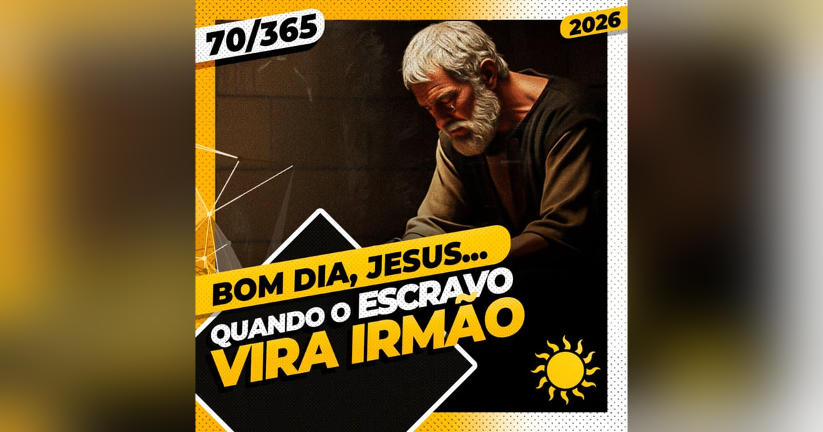 QUANDO O ESCRAVO VIRA IRMÃO - Bom dia, Jesus! 70/365 (2026) QUANDO O ESCRAVO VIRA IRMÃO - Bom dia, Jesus! 70/365 (2026)