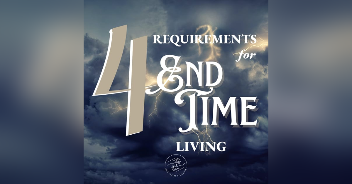 4 Requirements to End-Time Living 4 Requirements to End-Time Living