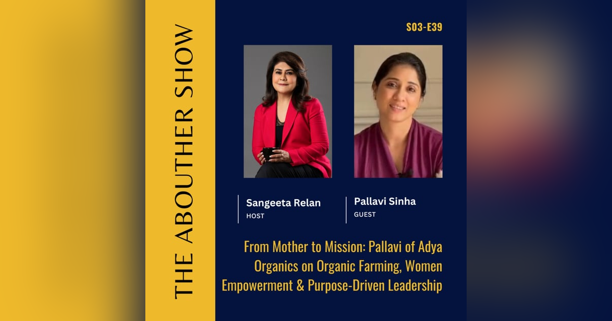 S3E143: From Mother to Mission: Pallavi of Adya Organics on Organic Farming, Women Empowerment & Purpose-Driven Leadership S3E143: From Mother to Mission: Pallavi of Adya Organics on Organic Farming, Women Empowerment & Purpose-Driven Leadership