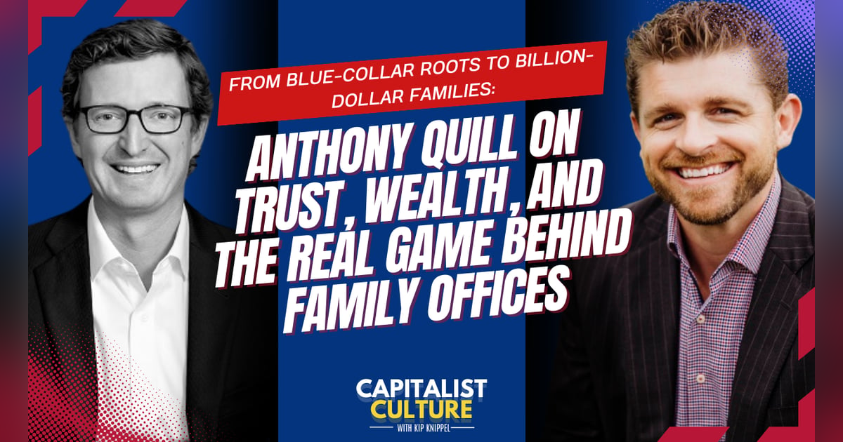 From Blue-Collar Roots to Billion-Dollar Families: Anthony Quill on Trust, Wealth, and the Real Game Behind Family Offices From Blue-Collar Roots to Billion-Dollar Families: Anthony Quill on Trust, Wealth, and the Real Game Behind Family Offices
