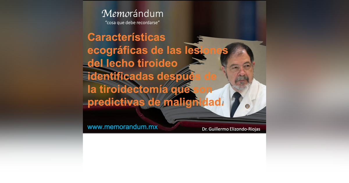 Características ecográficas de las lesiones del lecho tiroideo identificadas después de la tiroidectomía que son predictivas de malignidad. Características ecográficas de las lesiones del lecho tiroideo identificadas después de la tiroidectomía que son predictivas de malignidad.