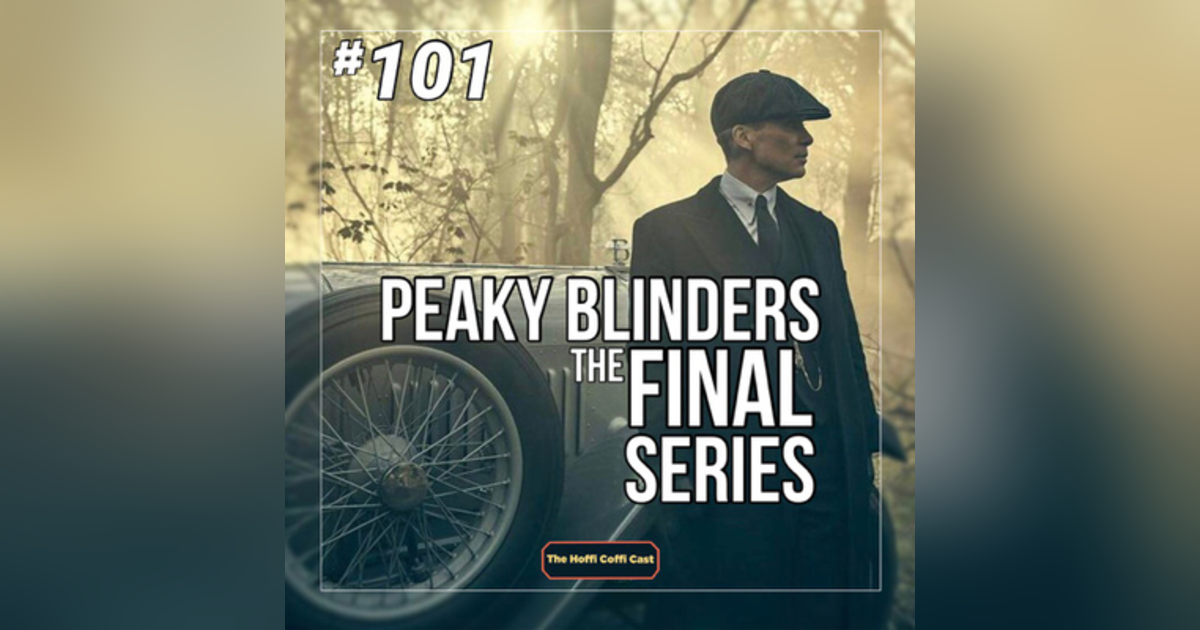 101 - Peaky Blinders: The Final Series 101 - Peaky Blinders: The Final Series