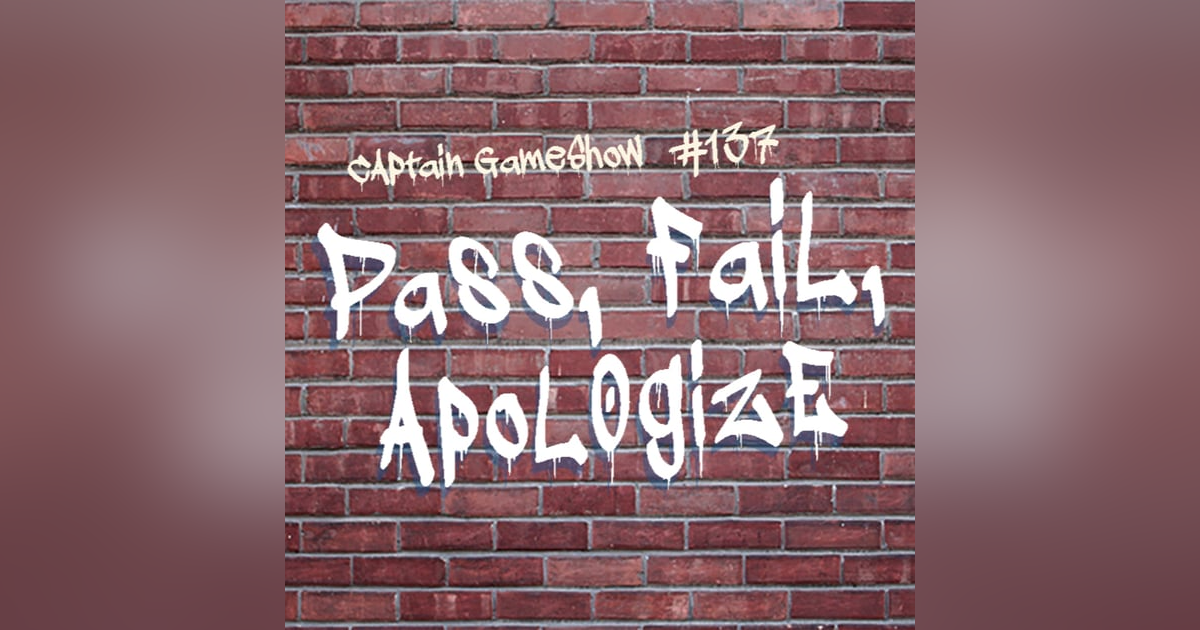 Episode 137: Pass, Fail, Apologize Episode 137: Pass, Fail, Apologize