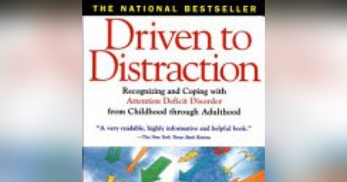 Driven to Distraction: Understanding Attention Deficit Disorder in Adults Driven to Distraction: Understanding Attention Deficit Disorder in Adults