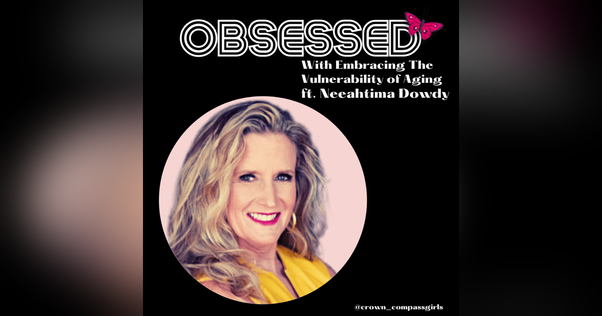 Obsessed With Embracing The Vulnerability of Aging ft. Neeahtima Dowdy (and everything in between inspired by Brené Brown) Obsessed With Embracing The Vulnerability of Aging ft. Neeahtima Dowdy (and everything in between inspired by Brené Brown)