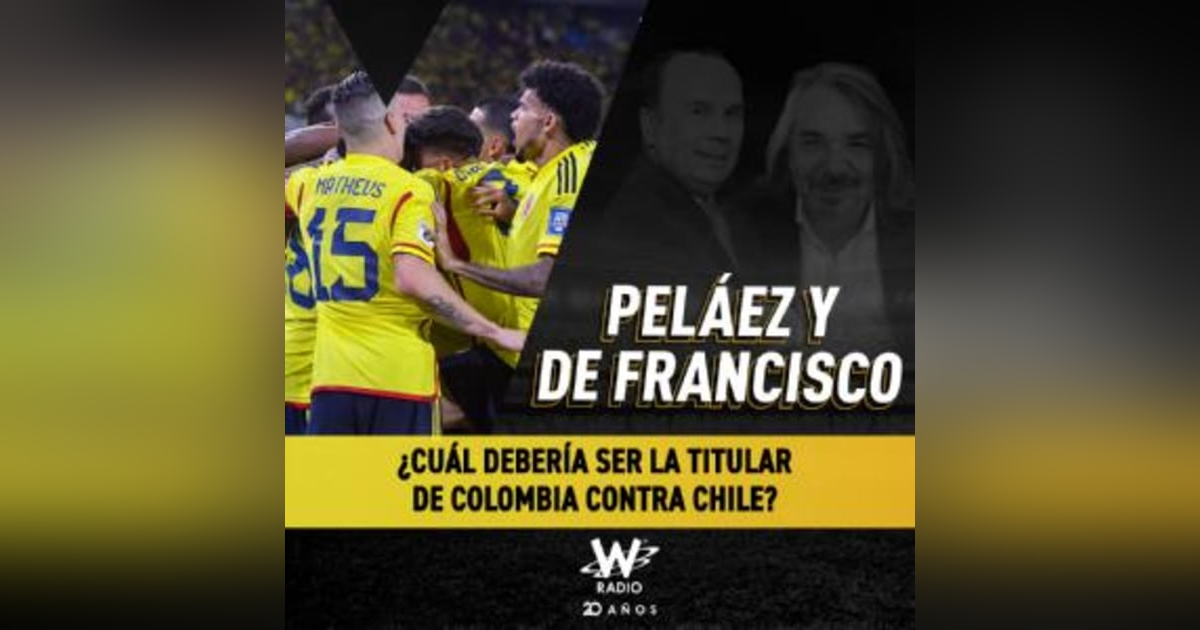 ¿Cuál debería ser la titular de Colombia contra Chile? ¿Cuál debería ser la titular de Colombia contra Chile?