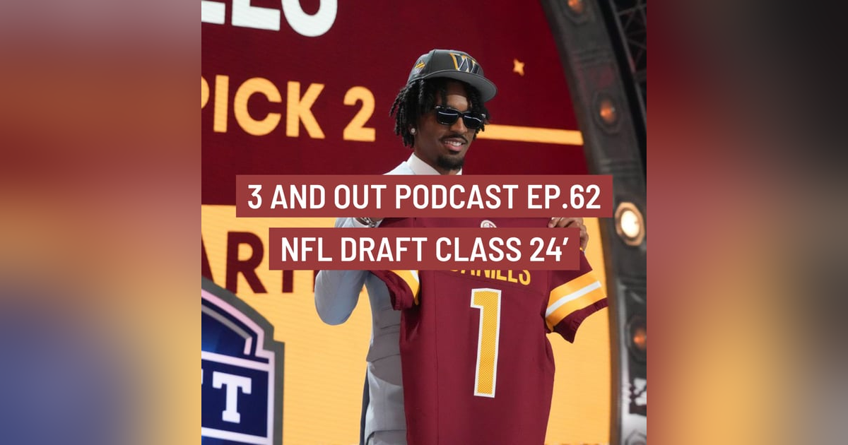 3 and Out Podcast EP.62-NFL Draft Class 24' 3 and Out Podcast EP.62-NFL Draft Class 24'