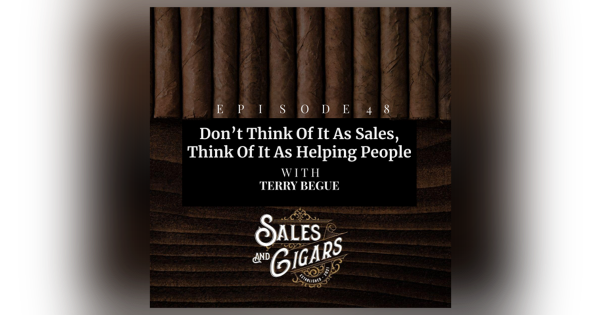 Don't think of it as sales think of it as helping people, with Terry Begue. Don't think of it as sales think of it as helping people, with Terry Begue.