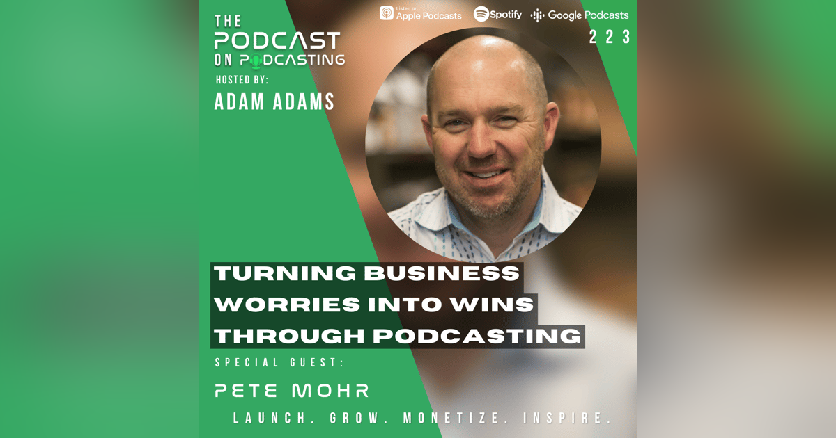 Ep223: Turning Business Worries Into WINS Through Podcasting – Pete Mohr Ep223: Turning Business Worries Into WINS Through Podcasting – Pete Mohr