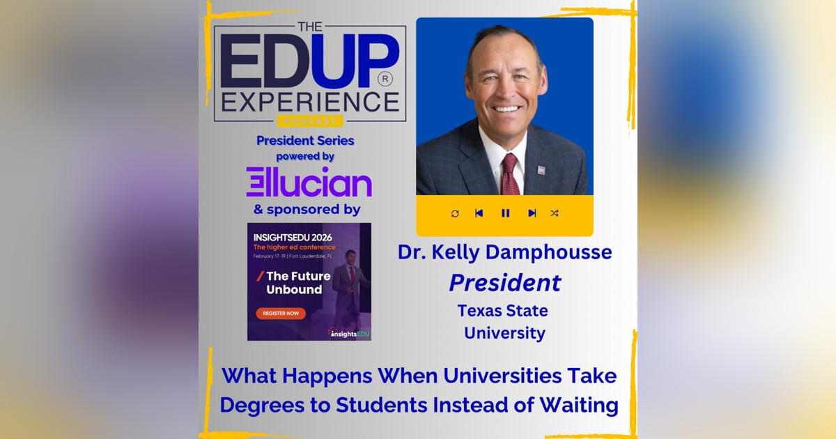 What Happens When Universities Take Degrees to Students Instead of Waiting - with Dr. Kelly Damphousse, President, Texas State University What Happens When Universities Take Degrees to Students Instead of Waiting - with Dr. Kelly Damphousse, President, Texas State University