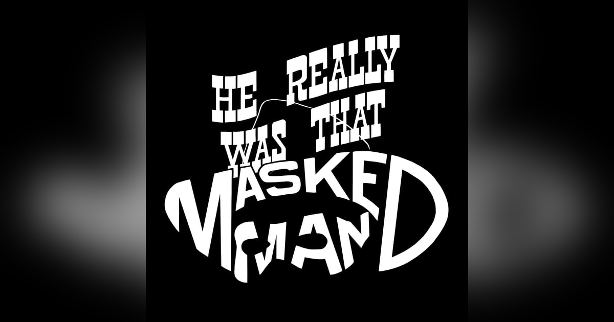 He Really Was That Masked Man He Really Was That Masked Man