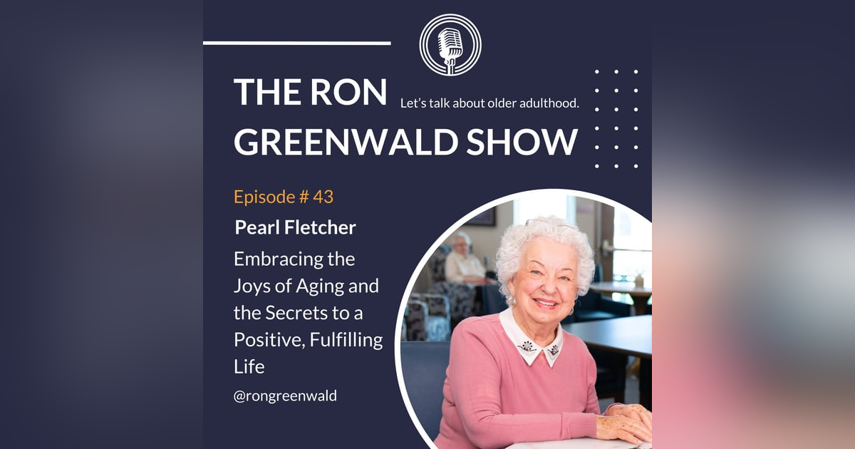 Ep. 43 Pearl Fletcher: Embracing the Joys of Aging and the Secrets to a Positive, Fulfilling Life Ep. 43 Pearl Fletcher: Embracing the Joys of Aging and the Secrets to a Positive, Fulfilling Life