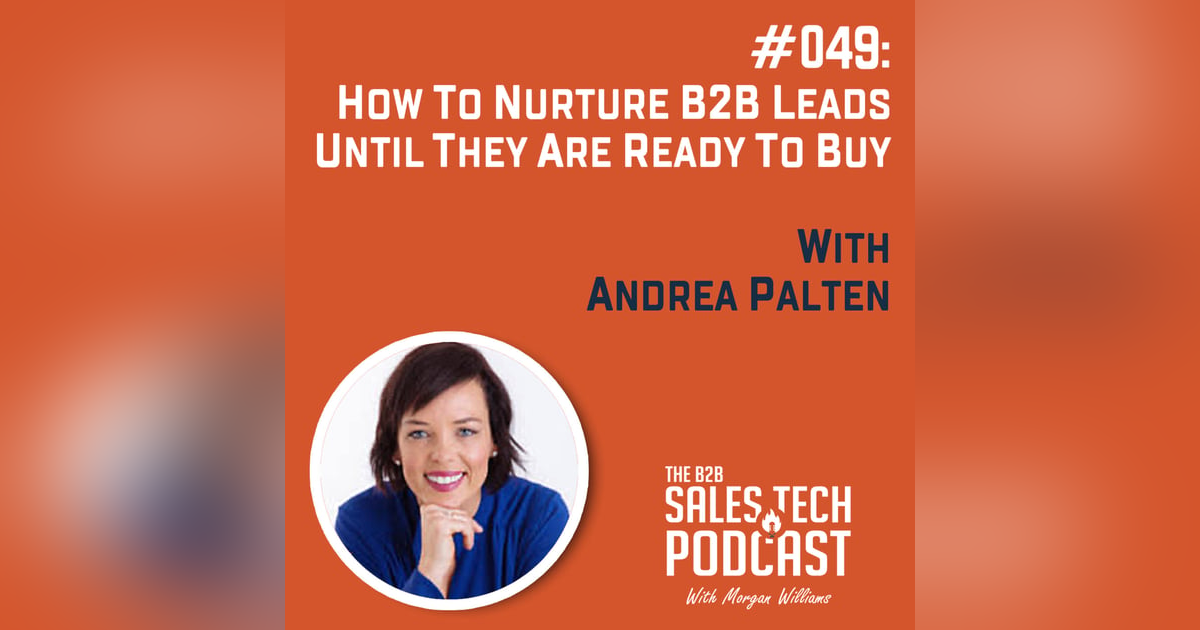 #049: How to Nurture B2B Leads Until They Are Ready to Buy with Andrea Palten #049: How to Nurture B2B Leads Until They Are Ready to Buy with Andrea Palten