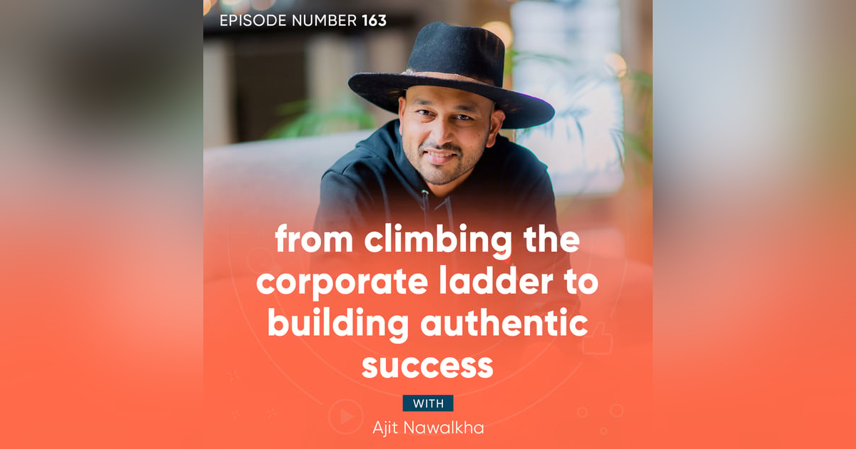 163. From Climbing the Corporate Ladder to Building Authentic Success 163. From Climbing the Corporate Ladder to Building Authentic Success