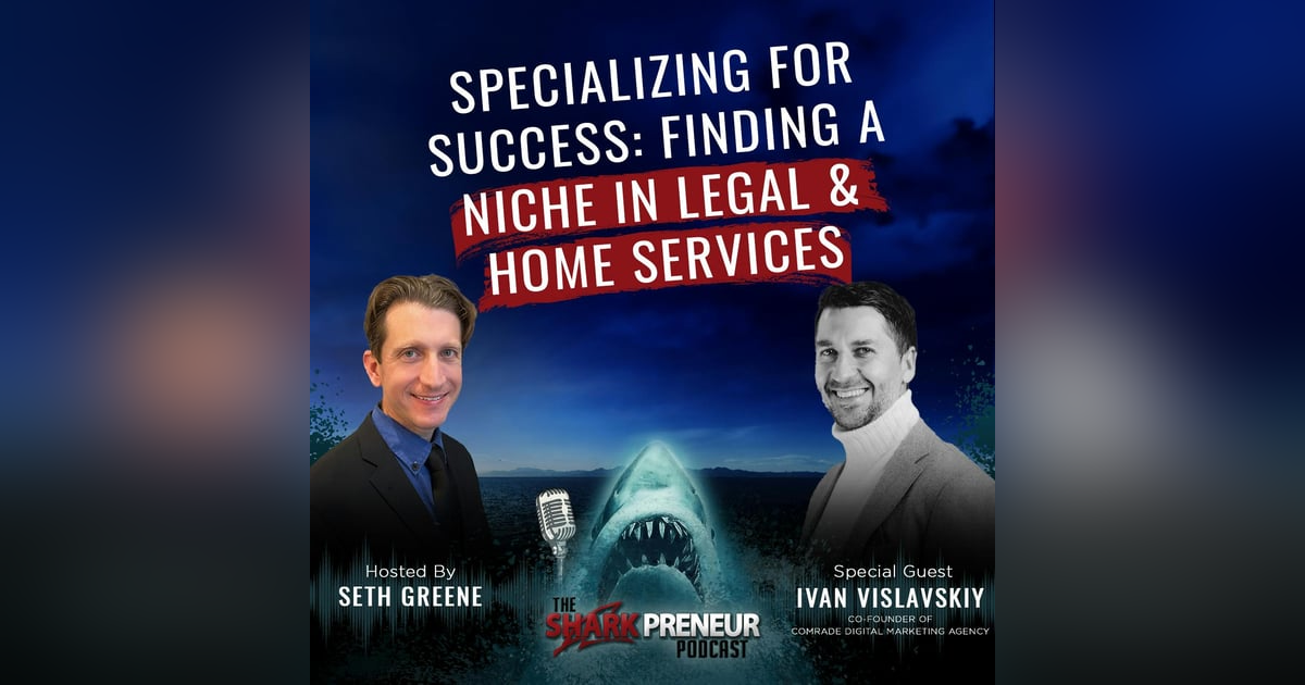 1045: Specializing for Success: Finding a Niche in Legal and Home Services with Ivan Vislavskiy 1045: Specializing for Success: Finding a Niche in Legal and Home Services with Ivan Vislavskiy