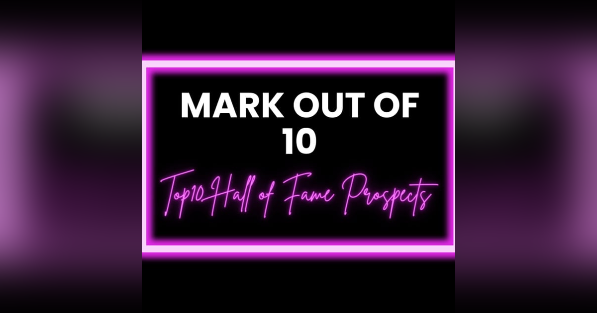 Mark Out Of 10 - Season 2 Episode 9: Top 10 Hall of Fame Prospects Mark Out Of 10 - Season 2 Episode 9: Top 10 Hall of Fame Prospects