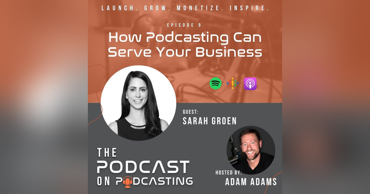 Ep9: How Podcasting Can Serve Your Business - Sarah Groen Ep9: How Podcasting Can Serve Your Business - Sarah Groen