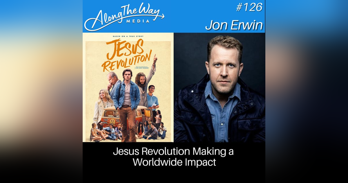 Jesus Revolution Making a Worldwide Impact - Jon Erwin AlongTheWay 126 Jesus Revolution Making a Worldwide Impact - Jon Erwin AlongTheWay 126