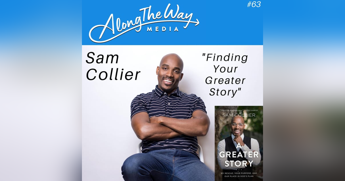 “Finding Your Greater Story” - Sam Collier AlongTheWay 63 “Finding Your Greater Story” - Sam Collier AlongTheWay 63