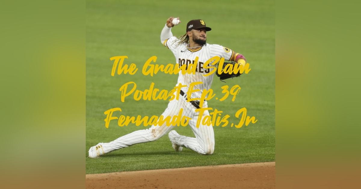 The Grand Slam Podcast Ep.39 Fernando Tatis, Jr The Grand Slam Podcast Ep.39 Fernando Tatis, Jr