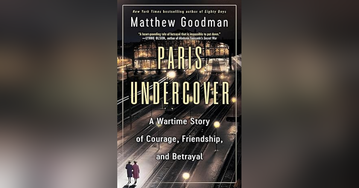PARIS UNDERCOVER: A WARTIME STORY OF COURAGE, FRIENDSHIP, AND BETRAYAL PARIS UNDERCOVER: A WARTIME STORY OF COURAGE, FRIENDSHIP, AND BETRAYAL