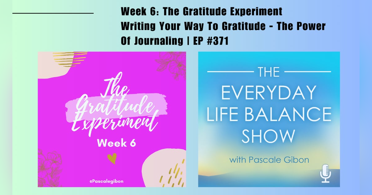 Episode 371: The Gratitude Experiment – Week 6 - Writing Your Way to Gratitude – The Power of Journaling Episode 371: The Gratitude Experiment – Week 6 - Writing Your Way to Gratitude – The Power of Journaling